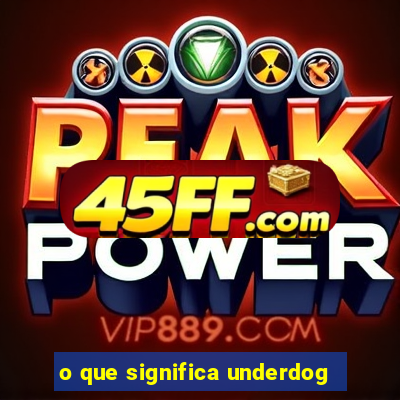 o que significa underdog